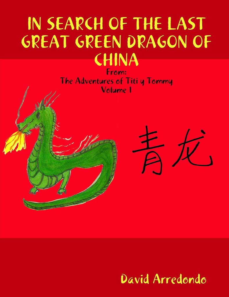 In Search of the Last Great Green Dragon of China: Volume 1: The Adventures of Titi y Tommy