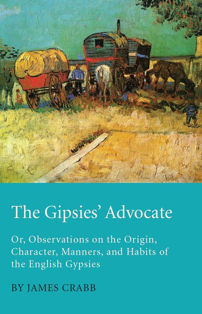 The Gipsies' Advocate; Or Observations on the Origin Character Manners and Habits of the English Gypsies