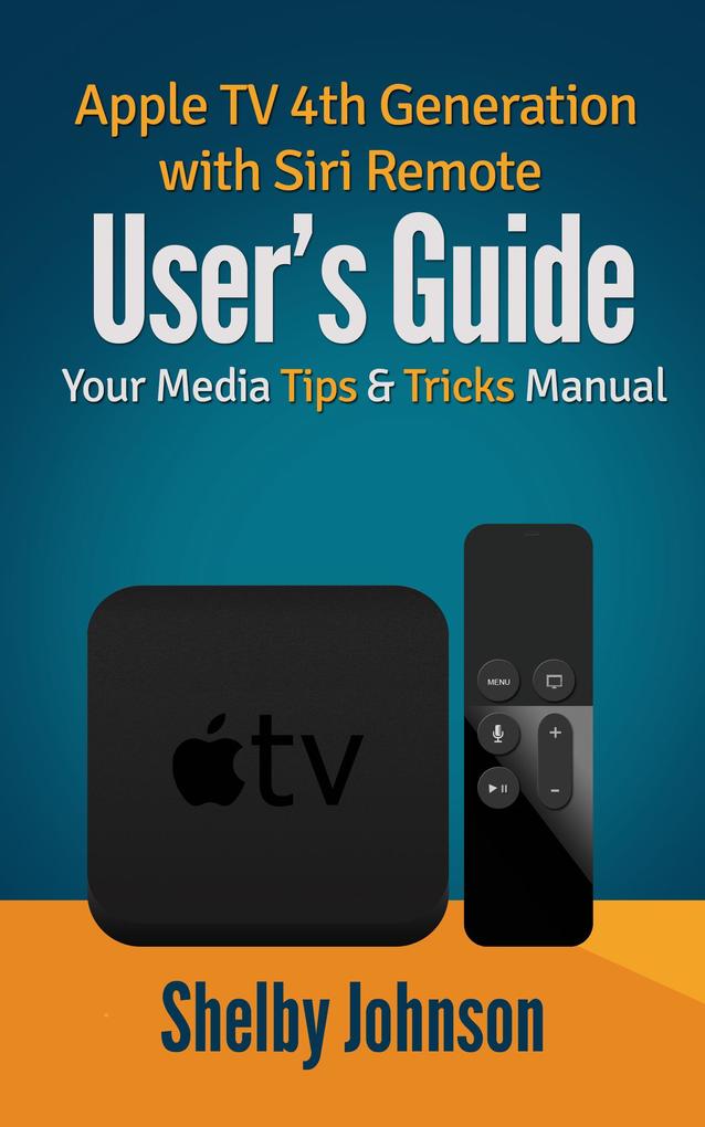 Apple TV 4th Generation with Siri Remote User‘s Guide: Your Media Tips & Tricks Manual