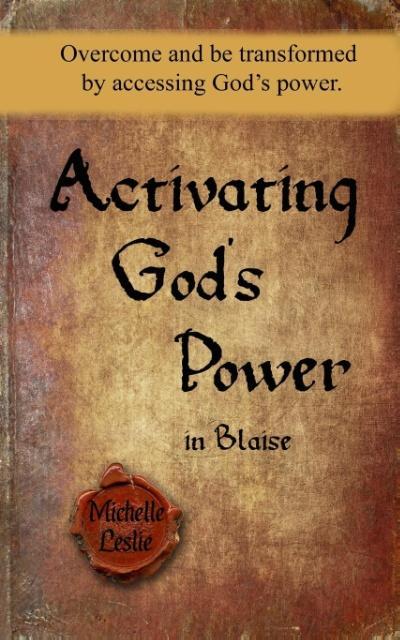 Activating God‘s Power in Blaise: Overcome and be transformed by accessing God‘s power.