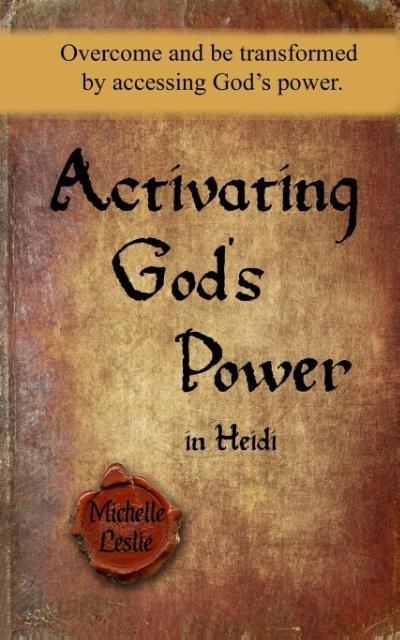 Activating God‘s Power in Heidi: Overcome and be transformed by accessing God‘s power.