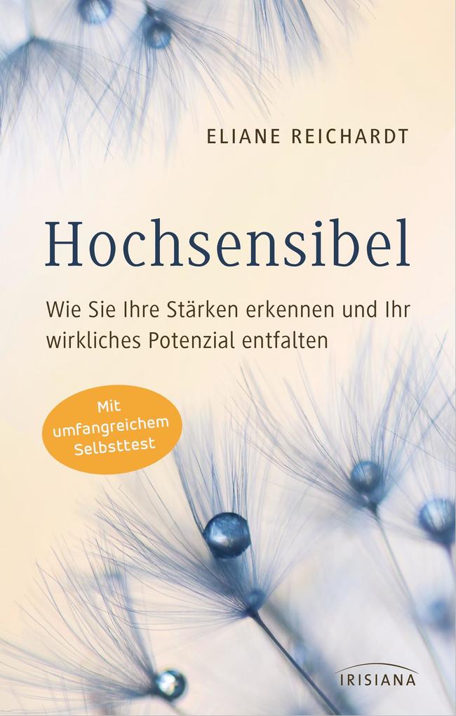 Hochsensibel - Wie Sie Ihre Stärken erkennen und Ihr wirkliches Potenzial entfalten