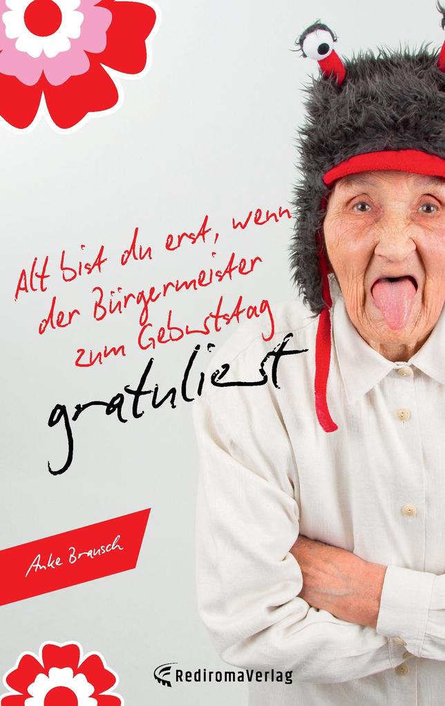 Alt bist du erst wenn der Bürgermeister zum Geburtstag gratuliert
