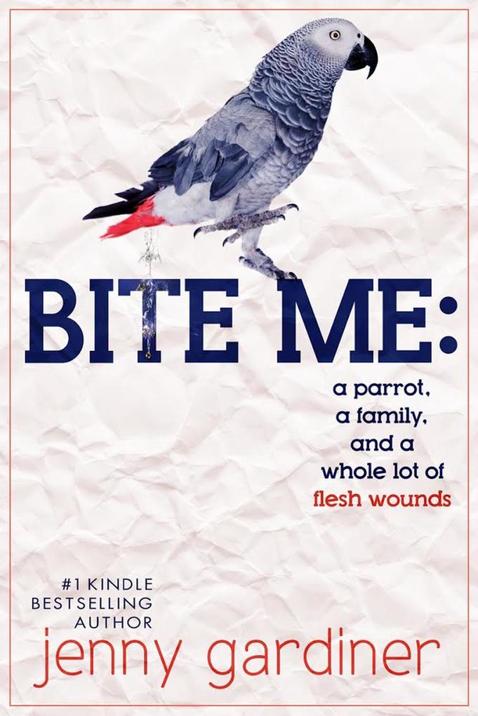 Bite Me - A Parrot a Family and a Whole Lot of Flesh Wounds