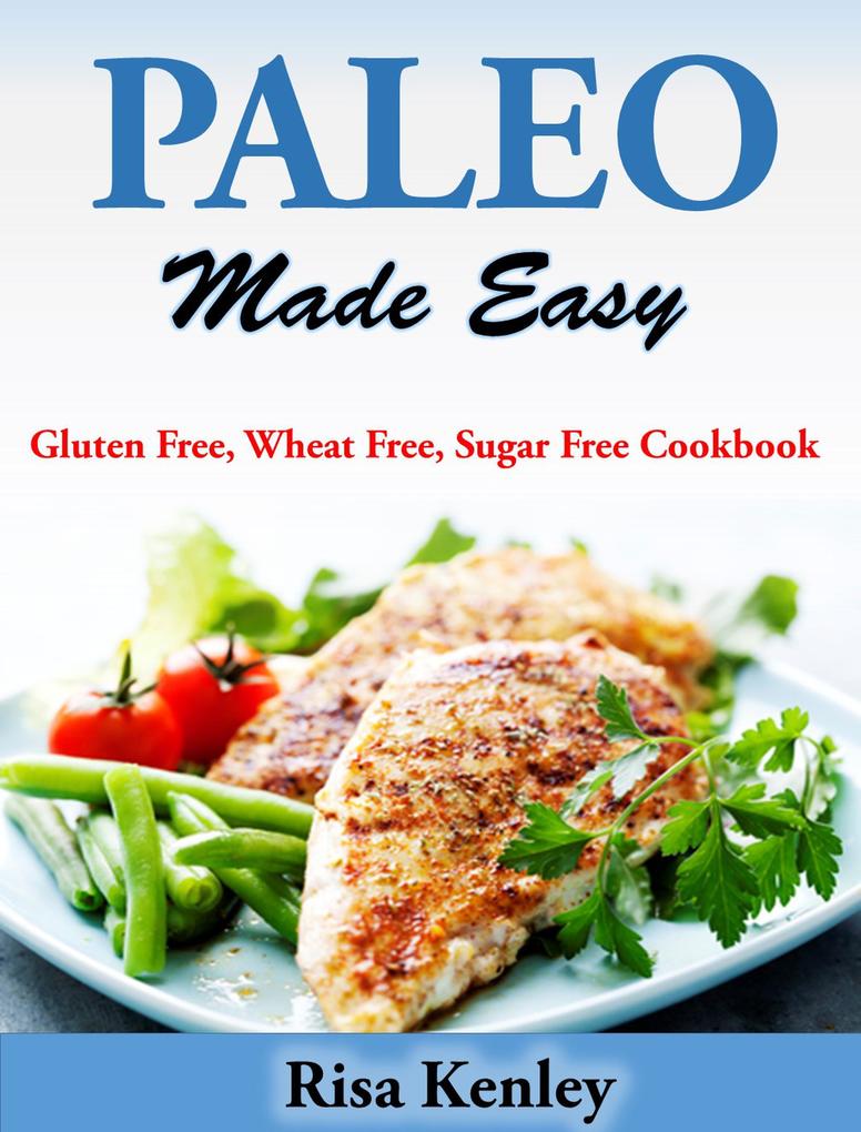Paleo Made Easy Gluten Free Wheat Free Sugar Free Cookbook
