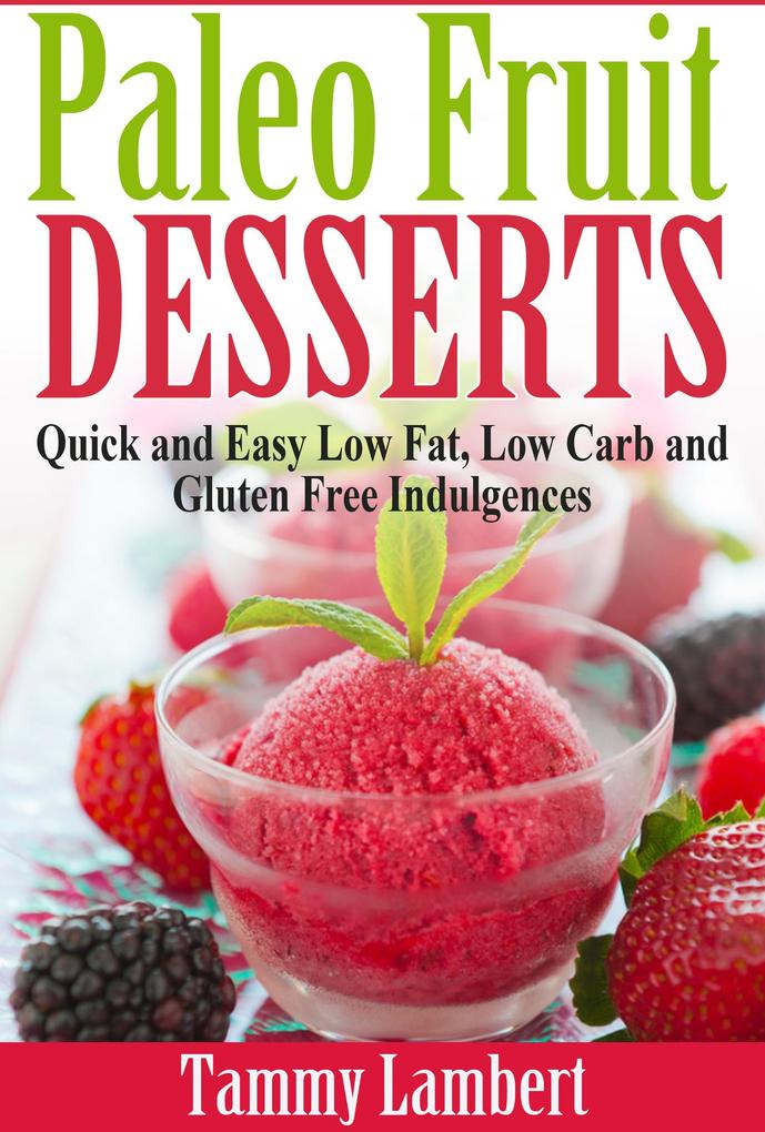 Paleo Fruit Desserts: Quick and Easy Low Fat Low Carb and Gluten Free Indulgences