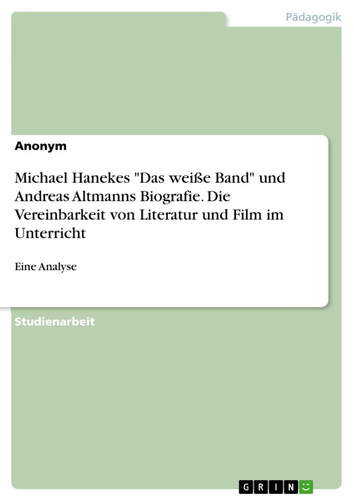 Michael Hanekes Das weiße Band und Andreas Altmanns Biografie. Die Vereinbarkeit von Literatur und Film im Unterricht