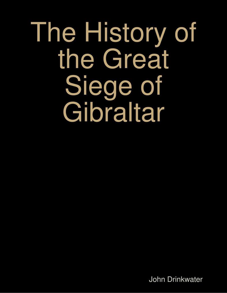 The History of the Great Siege of Gibraltar - John Drinkwater