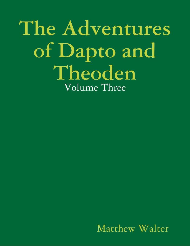 The Adventures of Dapto and Theoden: Volume Three