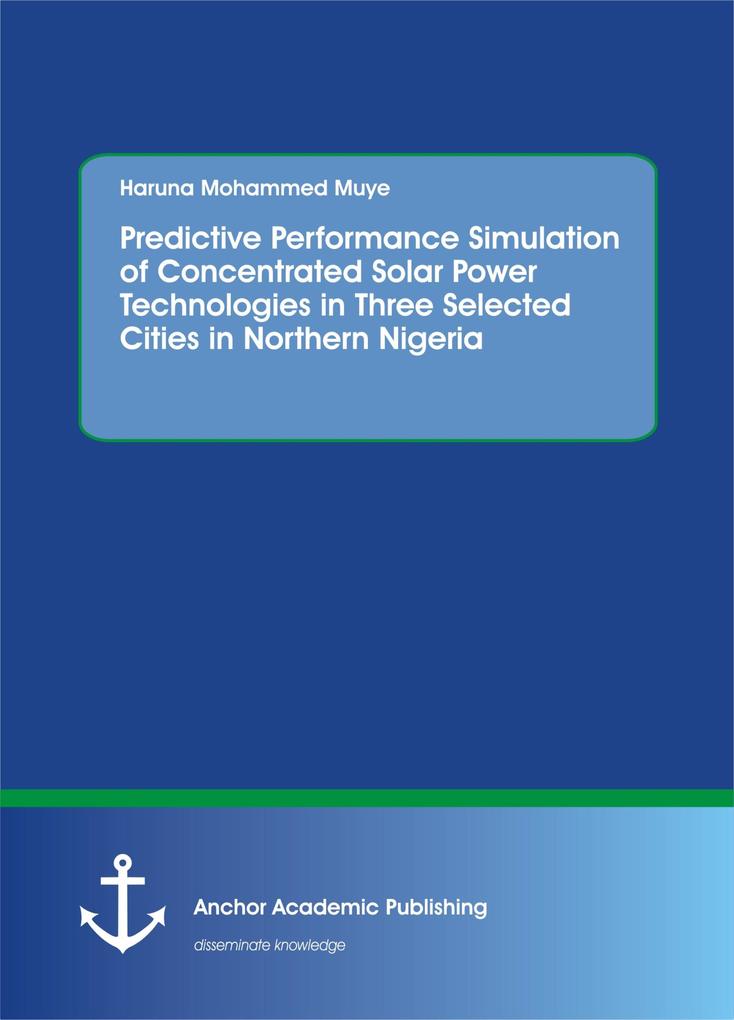 Predictive Performance Simulation of Concentrated Solar Power Technologies in Three Selected Cities in Northern Nigeria