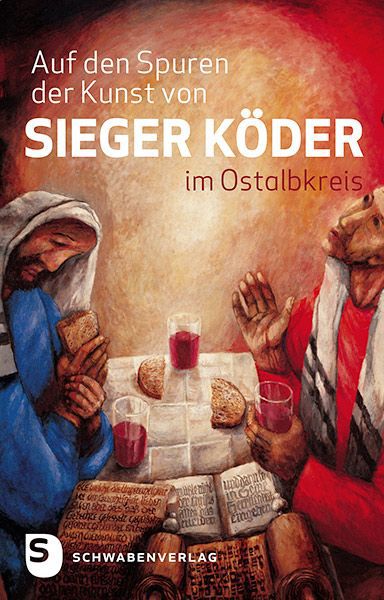 Auf den Spuren der Kunst von Sieger Köder im Ostalbkreis - Eckhardt Scheiderer/ Hermann Sorg