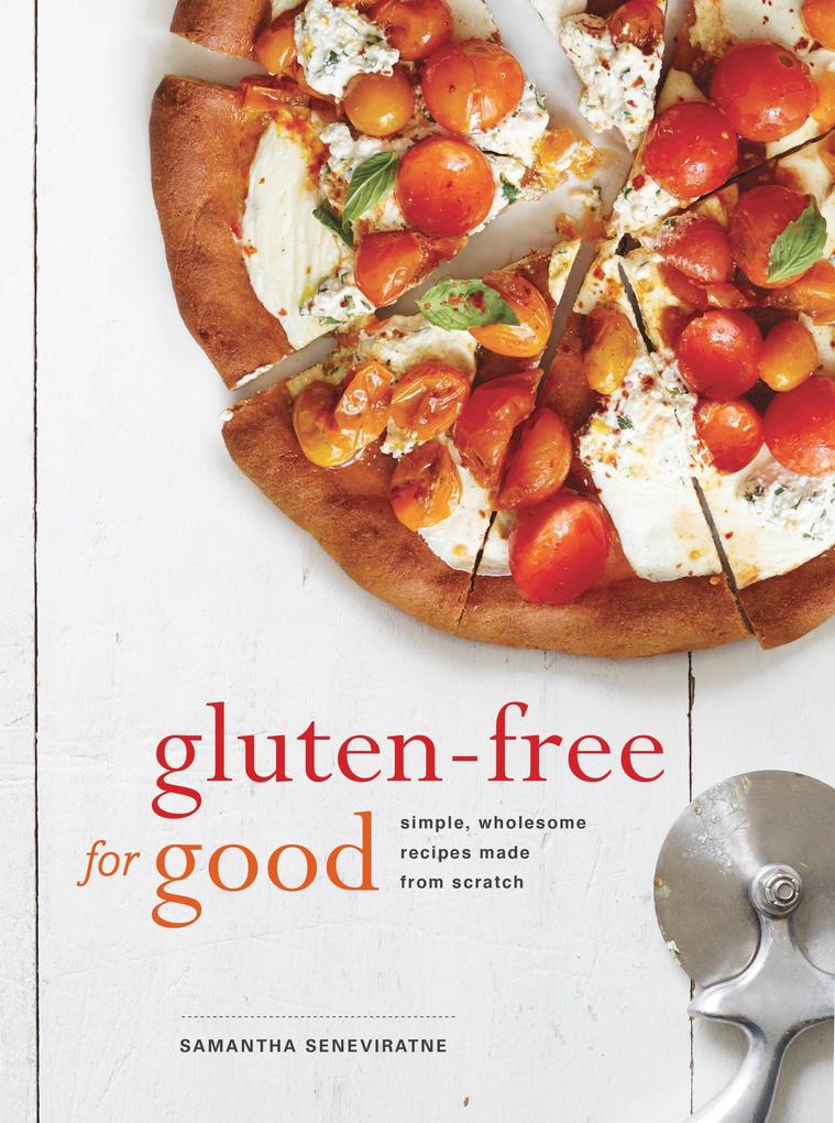 Gluten-Free for Good: Simple Wholesome Recipes Made from Scratch: A Cookbook