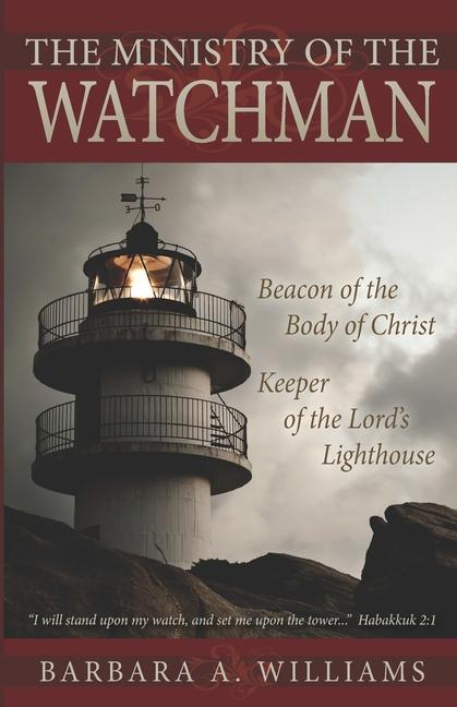 The Ministry of the Watchman: Beacon to the Body of Christ Keeper of the Lord‘s Lighthouse