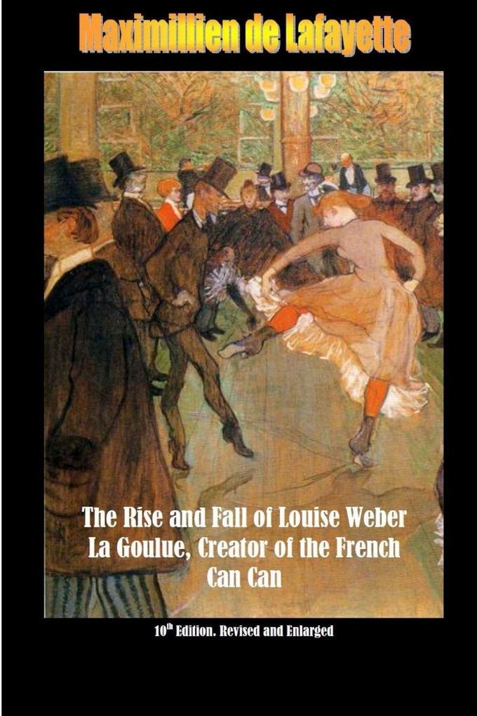 10th Edition. The Rise and Fall of Louise Weber La Goulue Creator of the French Can Can . 10th Edition