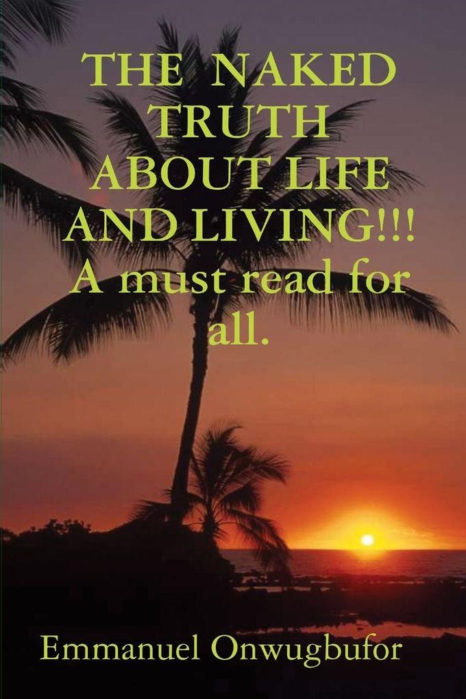 THE NAKED TRUTH ABOUT LIFE AND LIVING!!! A must read for everybody.
