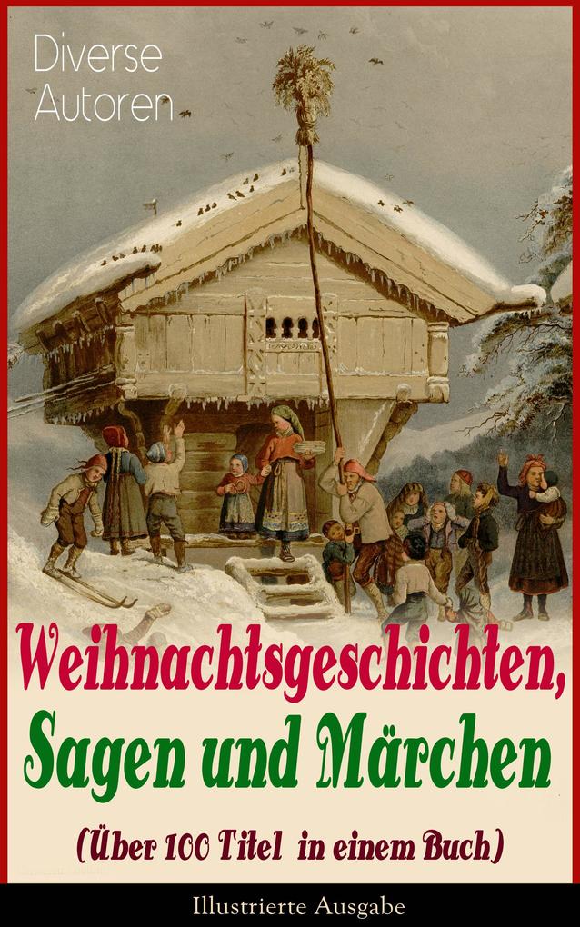 Weihnachtsgeschichten Sagen und Märchen (Über 100 Titel in einem Buch) - Illustrierte Ausgabe