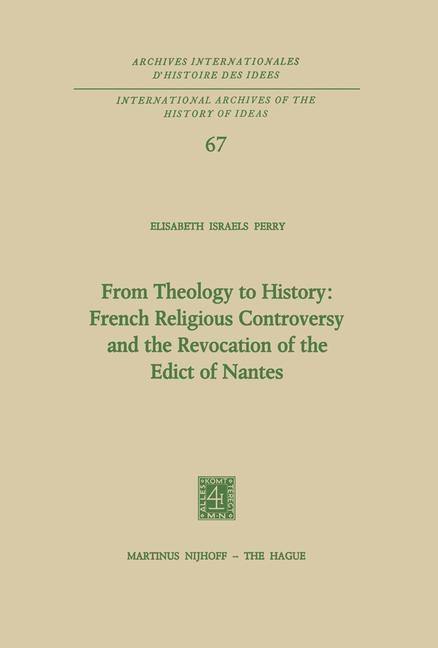From Theology to History: French Religious Controversy and the Revocation of the Edict of Nantes - Elisabeth Israels Perry