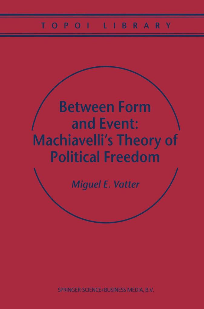 Between Form and Event: Machiavelli‘s Theory of Political Freedom