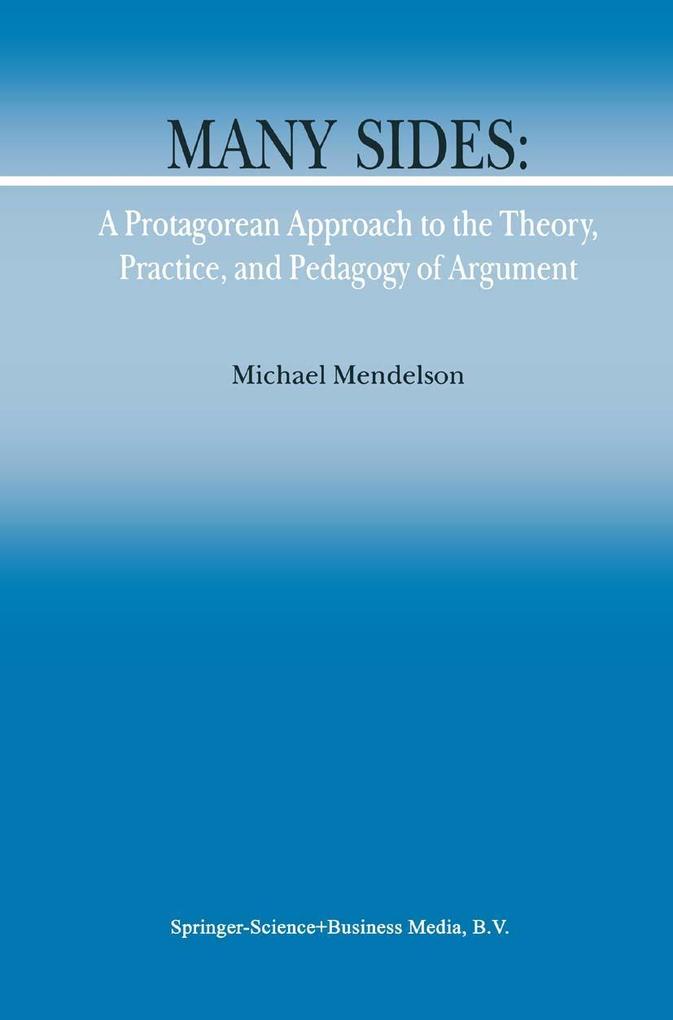 Many Sides: A Protagorean Approach to the Theory Practice and Pedagogy of Argument