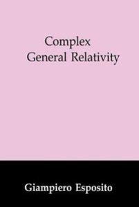 Complex General Relativity - Giampiero Esposito