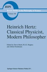 Heinrich Hertz: Classical Physicist Modern Philosopher