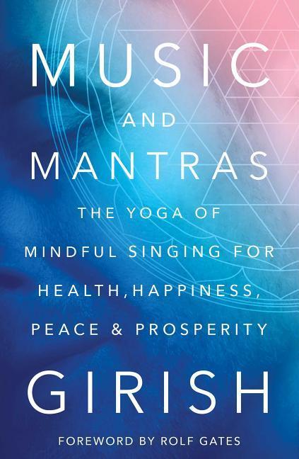 Music and Mantras: The Yoga of Mindful Singing for Health Happiness Peace & Prosperity
