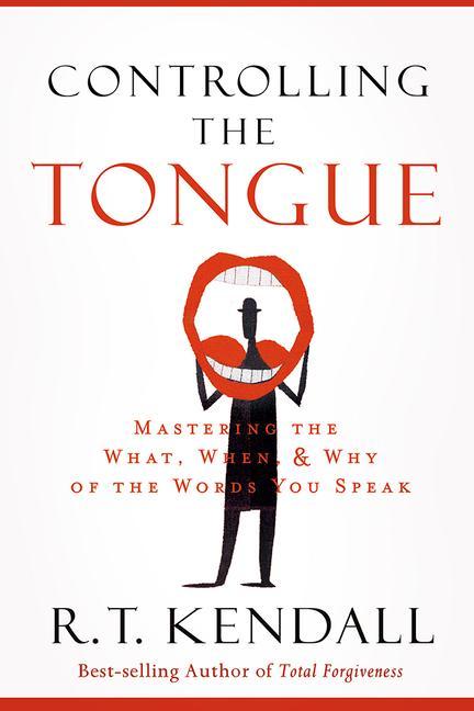 Controlling the Tongue: Mastering the What When and Why of the Words You Speak