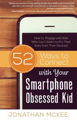 52 Ways to Connect with Your Smartphone Obsessed Kid: How to Engage with Kids Who Can‘t Seem to Pry Their Eyes from Their Devices!