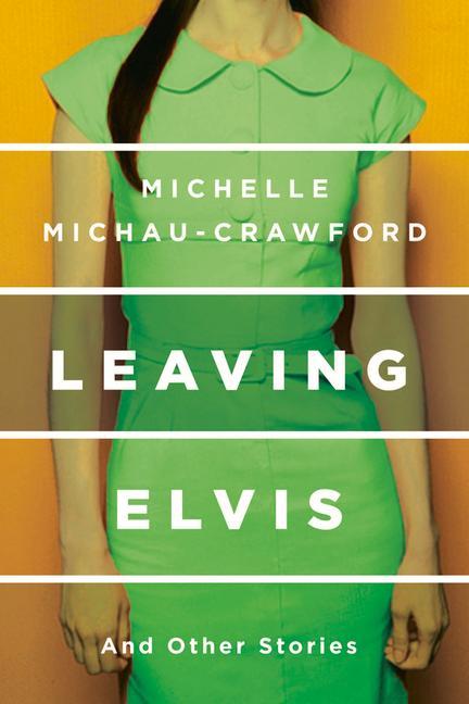 Leaving Elvis: And Other Stories