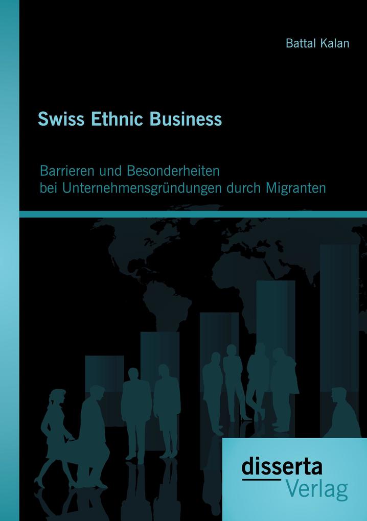 Swiss Ethnic Business: Barrieren und Besonderheiten bei Unternehmensgründungen durch Migranten