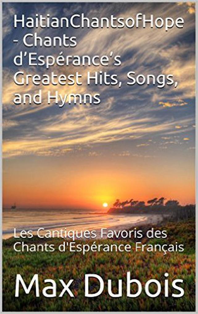 HaitianChantsofHope - Chants d‘Espérance‘s Greatest Hits Songs and Hymns (Hymns to Hope and Faith #1)