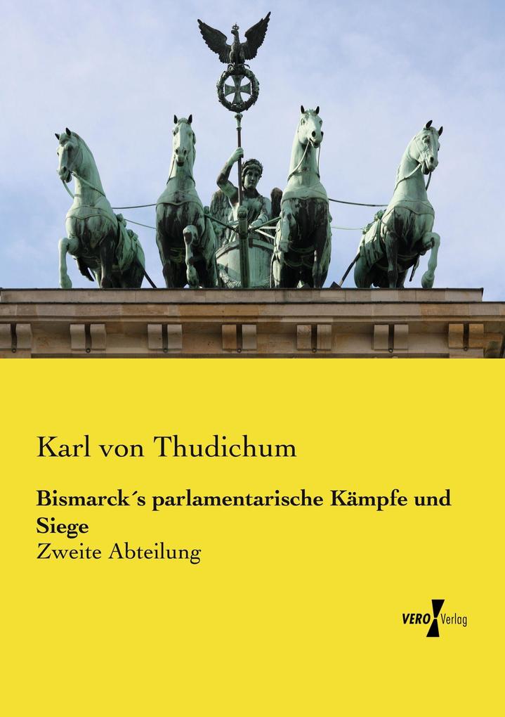 Bismarcks parlamentarische Kämpfe und Siege