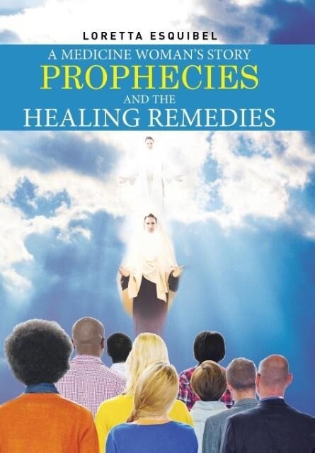 A Medicine Woman‘s Story Prophecies and the Healing Remedies