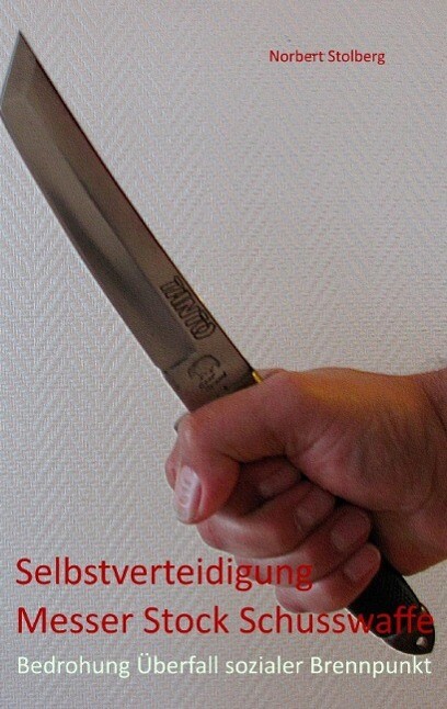 Selbstverteidigung gegen Messer Stock Schusswaffe - Norbert Stolberg