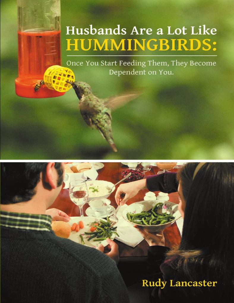 Husbands Are a Lot Like Hummingbirds: Once You Start Feeding Them They Become Dependent On You