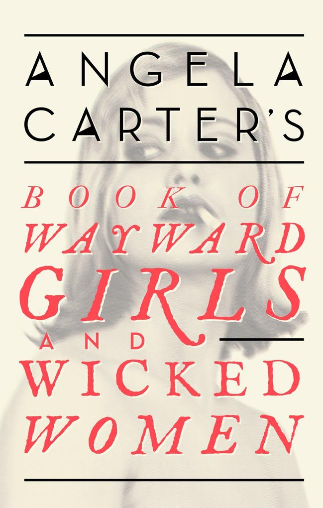Angela Carter‘s Book Of Wayward Girls And Wicked Women