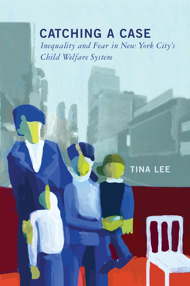 Catching a Case: Inequality and Fear in New York City‘s Child Welfare System