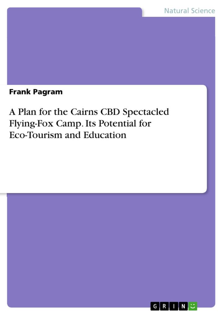 A Plan for the Cairns CBD Spectacled Flying-Fox Camp. Its Potential for Eco-Tourism and Education
