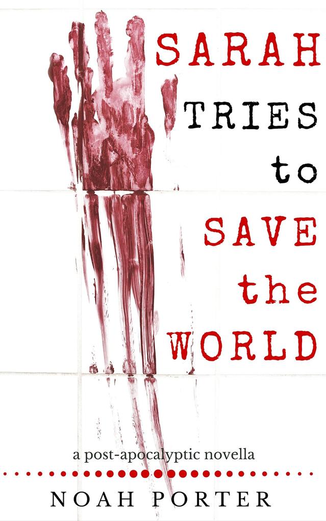 Sarah Tries to Save the World: a post-apocalyptic novella