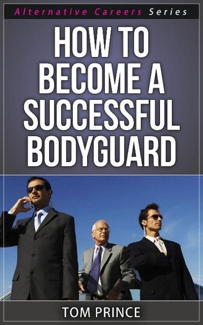 How To Become A Successful Bodyguard (Alternative Careers Series #6)