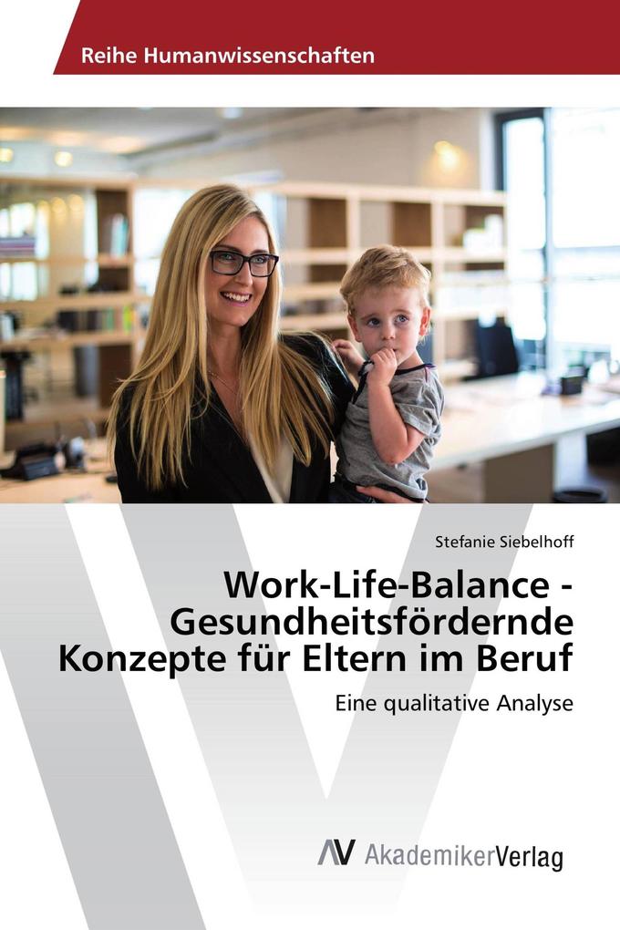 Work-Life-Balance - Gesundheitsfördernde Konzepte für Eltern im Beruf