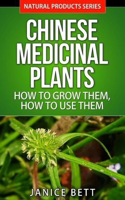 Chinese Medicinal Plants How to Grow Them How to Use Them (Natural Products Series #5)