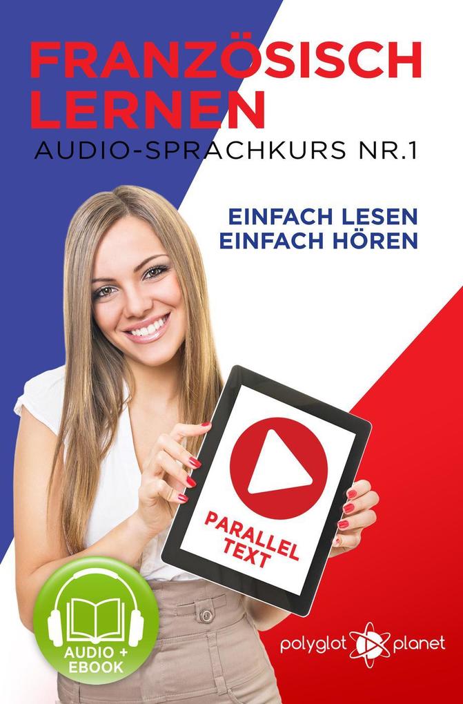 Französisch Lernen | Einfach Lesen | Einfach Hören | Paralleltext Audio-Sprachkurs Nr. 1 (Einfach Französisch Lernen Hören & Lesen #1)