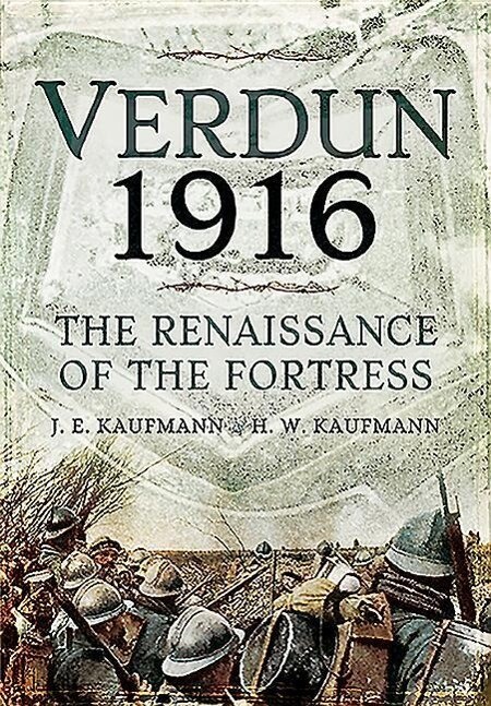 Verdun 1916: The Renaissance of the Fortress - H. W. Kaufmann/ J. E. Kaufmann