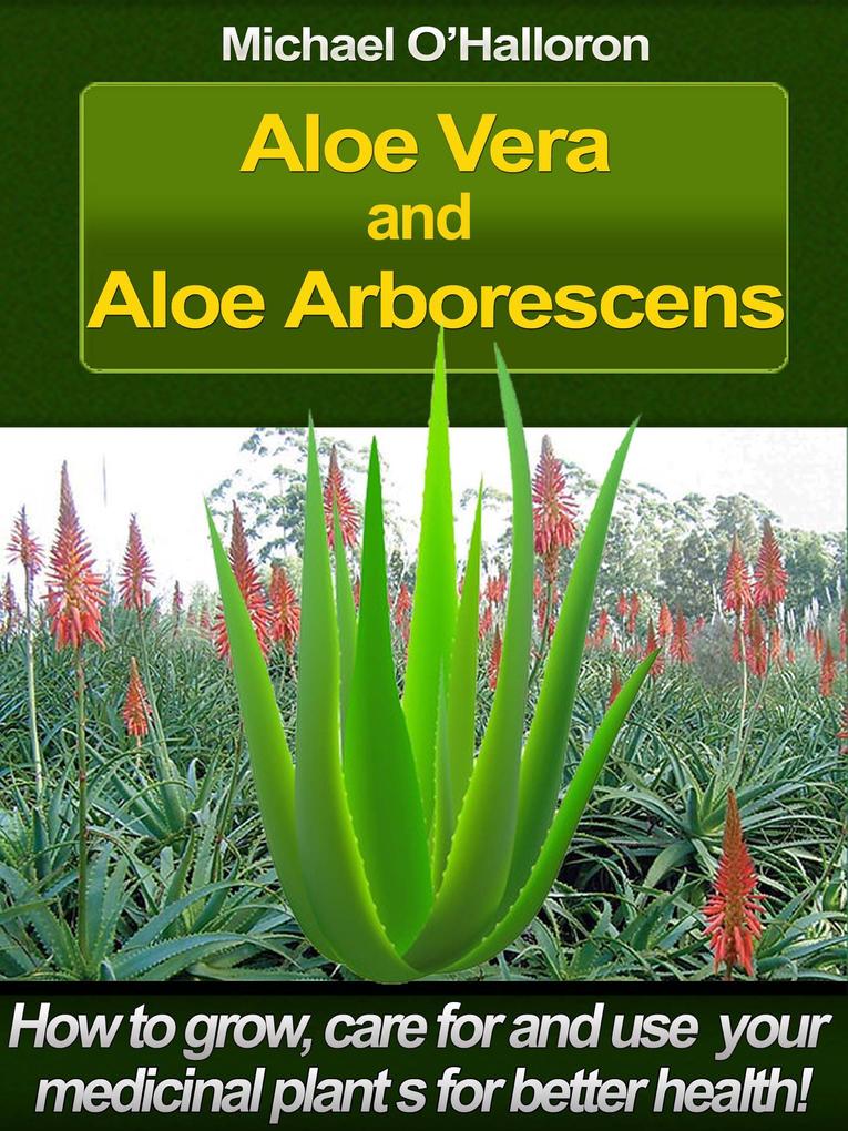Aloe Vera and Aloe Arborescens: How to Grow Care for and Use your Medicinal Plants for Better Health! (Organic Gardening‘s #4)