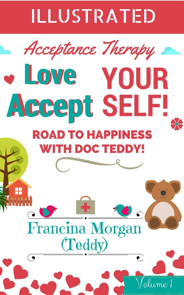 Love Yourself! Accept Yourself! Road to Happiness With Doc Teddy. With Illustrations. (Acceptance Therapy #1)