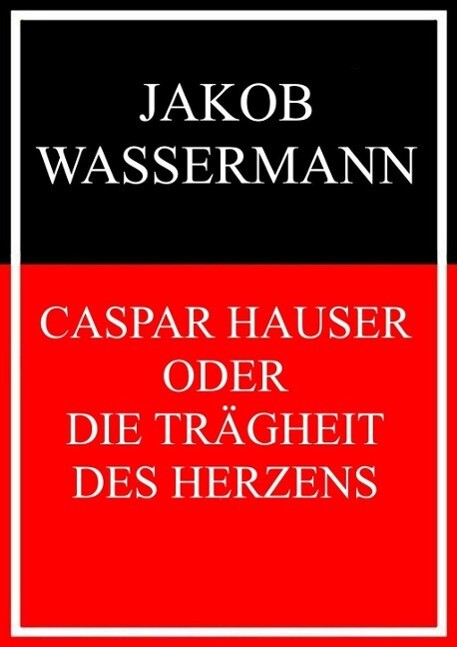 Caspar Hauser oder Die Trägheit des Herzens