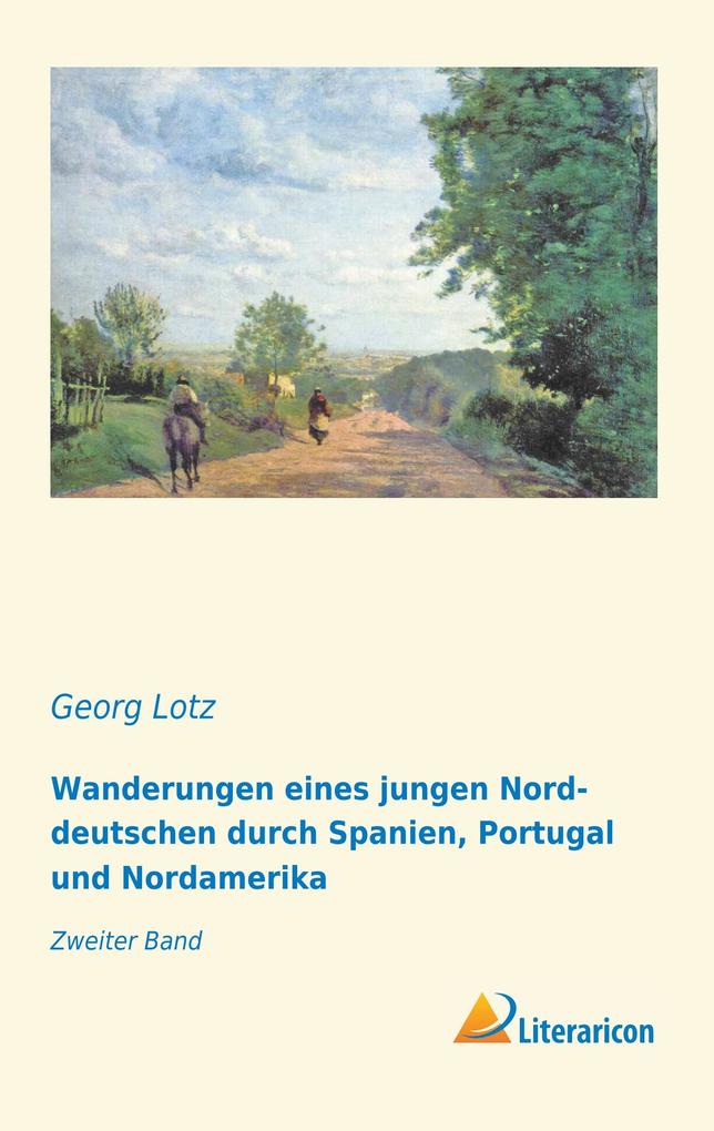 Wanderungen eines jungen Norddeutschen durch Spanien Portugal und Nordamerika