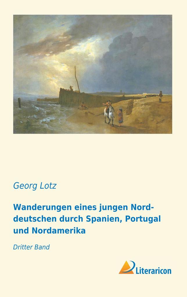 Wanderungen eines jungen Norddeutschen durch Spanien Portugal und Nordamerika