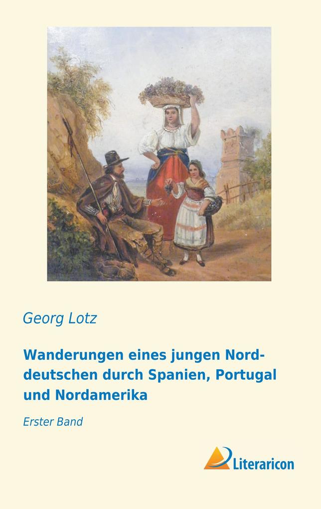 Wanderungen eines jungen Norddeutschen durch Spanien Portugal und Nordamerika